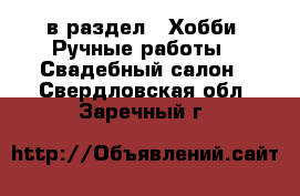  в раздел : Хобби. Ручные работы » Свадебный салон . Свердловская обл.,Заречный г.